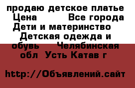 продаю детское платье › Цена ­ 500 - Все города Дети и материнство » Детская одежда и обувь   . Челябинская обл.,Усть-Катав г.